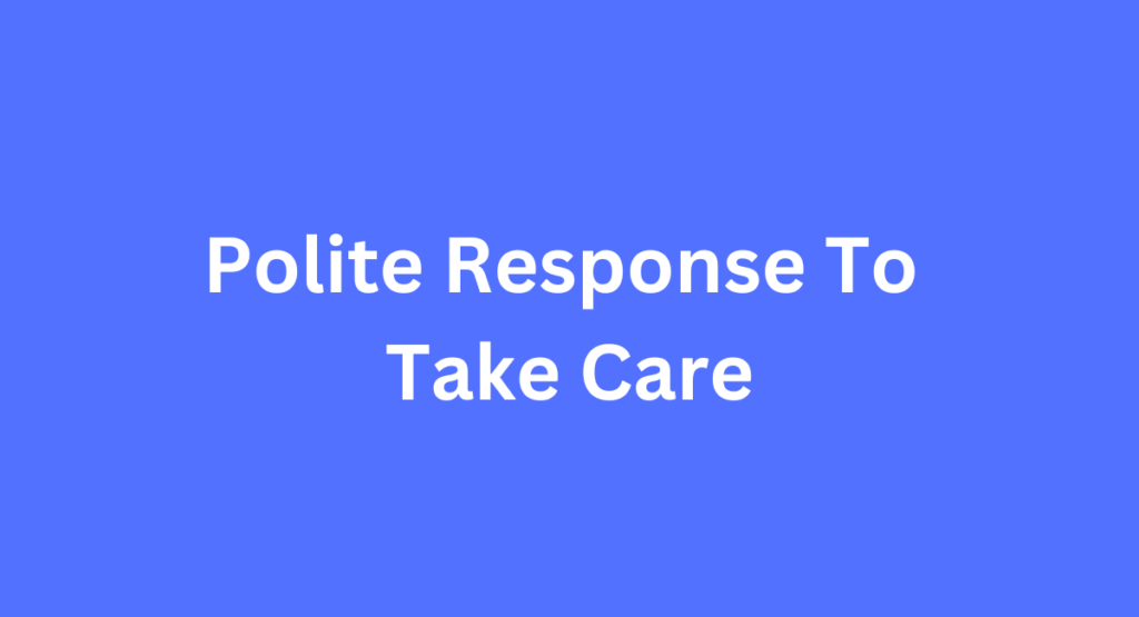 Polite Response To Take Care