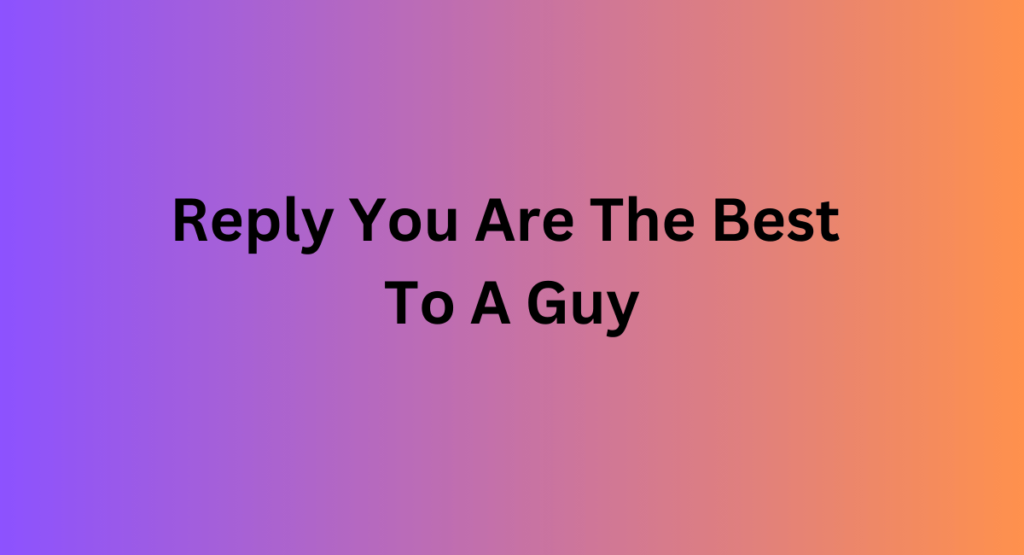 Reply You Are The Best To A Guy