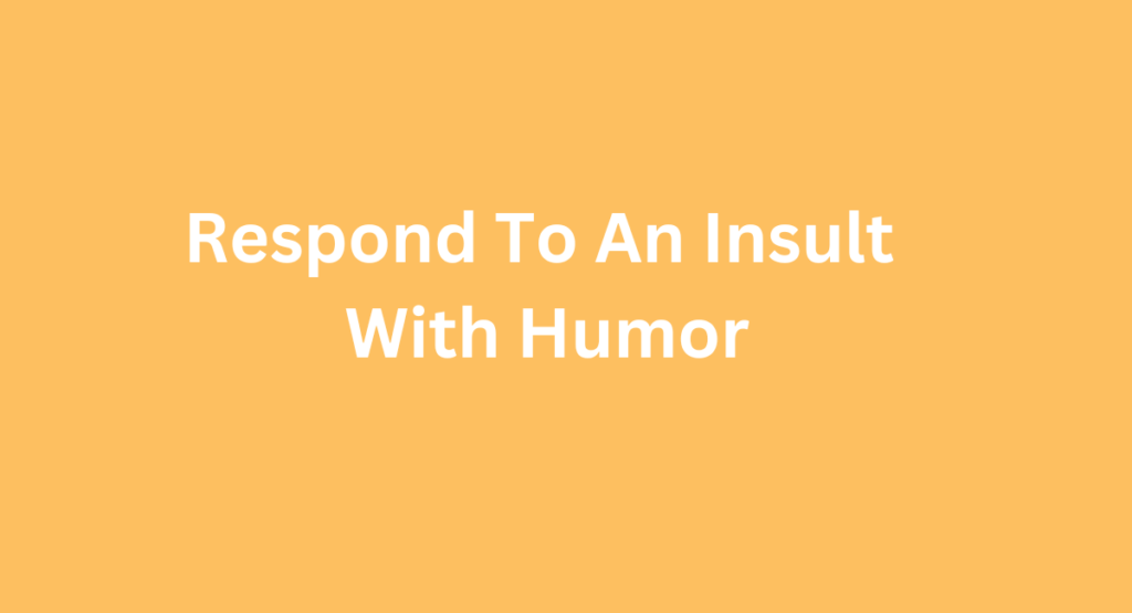 Respond To An Insult With Humor