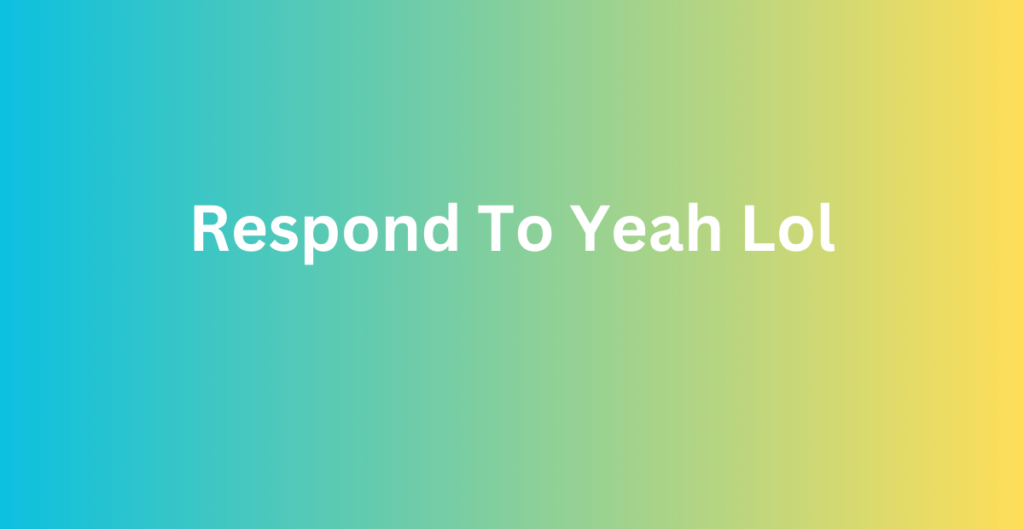 Respond To Yeah Lol