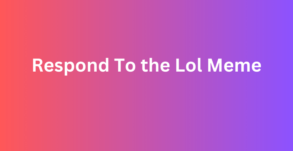 Respond To the Lol Meme