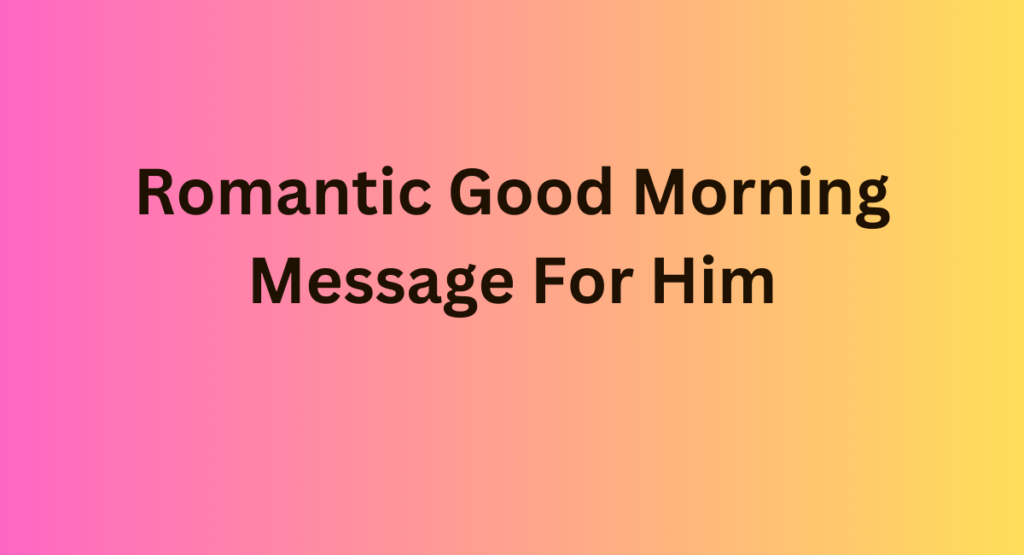Romantic Good Morning Message For Him
