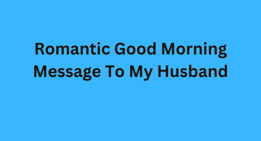 Romantic Good Morning Message To My Husband