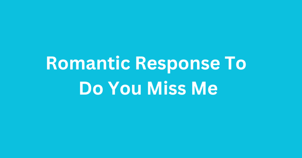 Romantic Response To Do You Miss Me