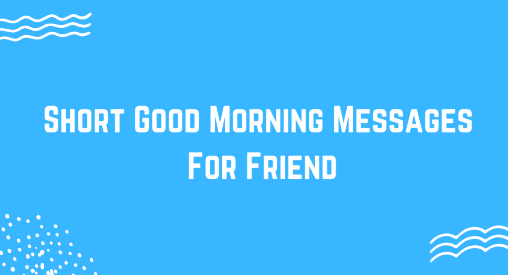 Short Good Morning Messages For Friend