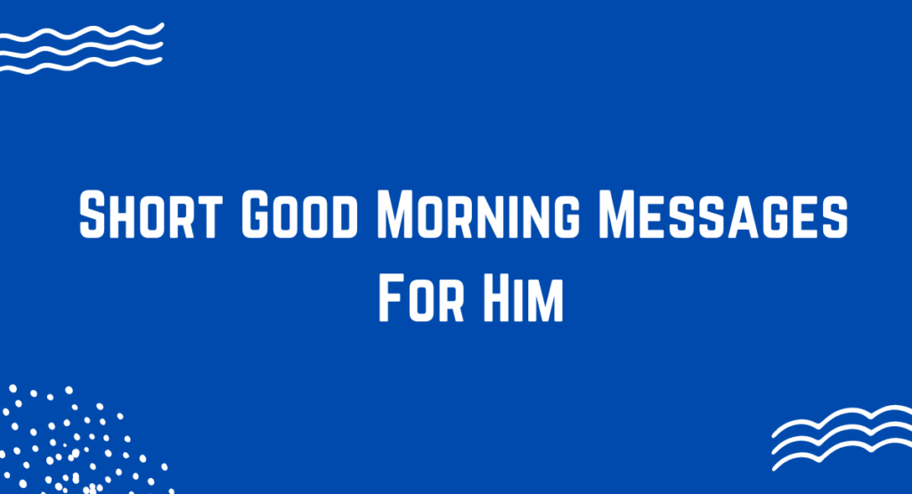 Short Good Morning Messages For Him