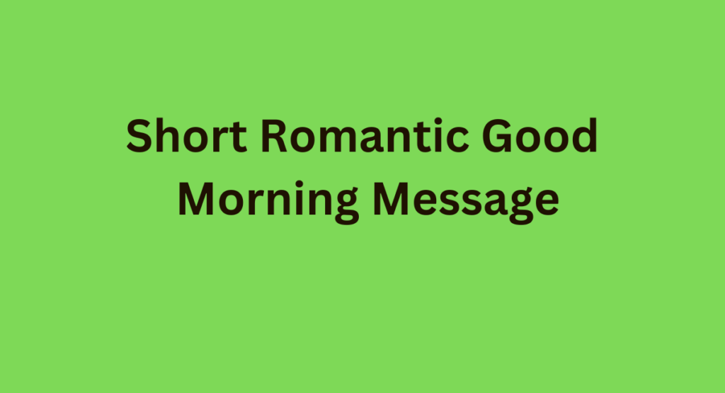 Short Romantic Good Morning Message