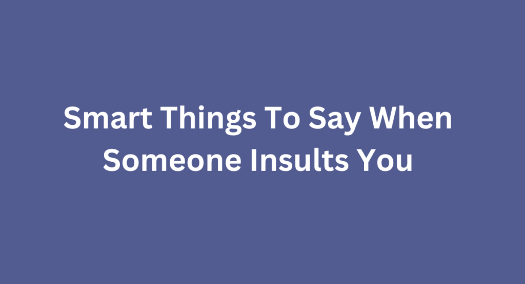 Smart Things To Say When Someone Insults You