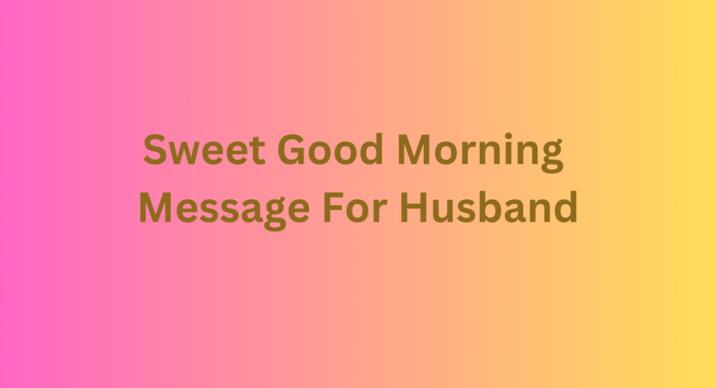 Sweet Good Morning Message For Husband