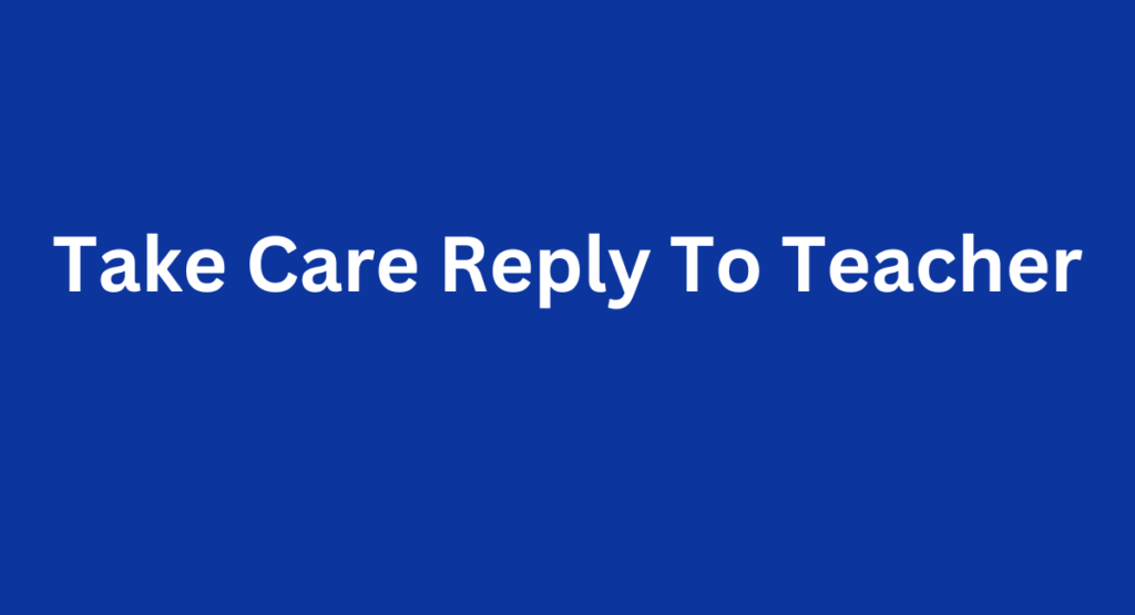 Take Care Reply To Teacher