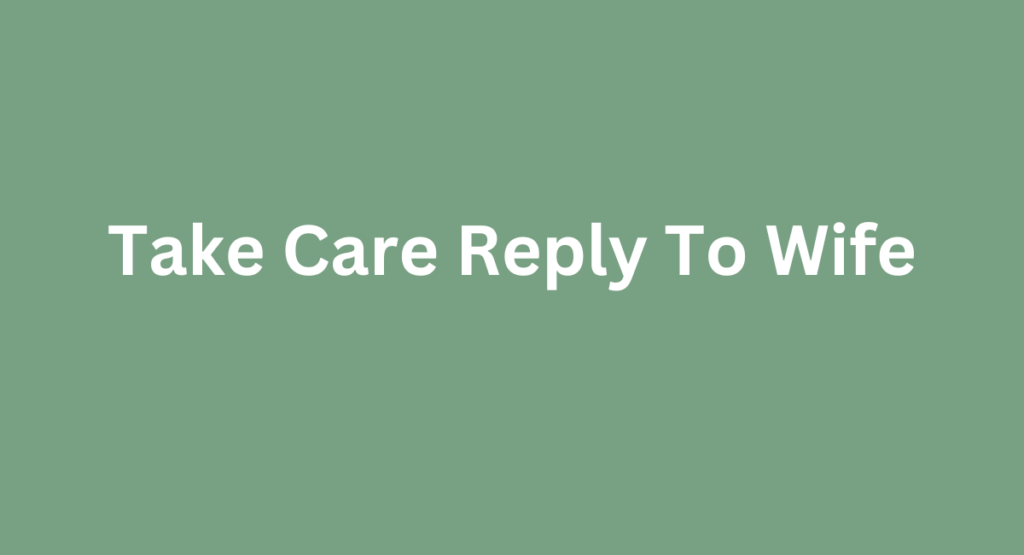 Take Care Reply To Wife