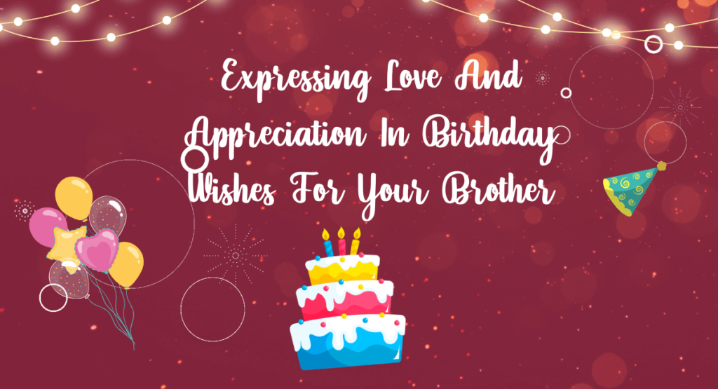 Expressing Love And Appreciation In Birthday Wishes For Your Brother