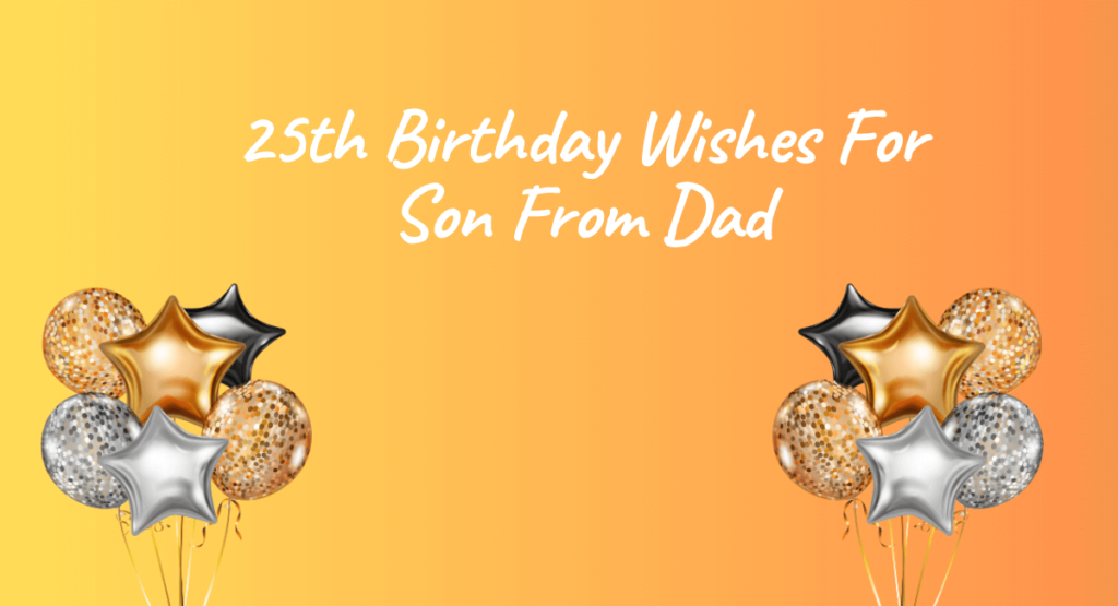 25th Birthday Wishes For Son From Dad