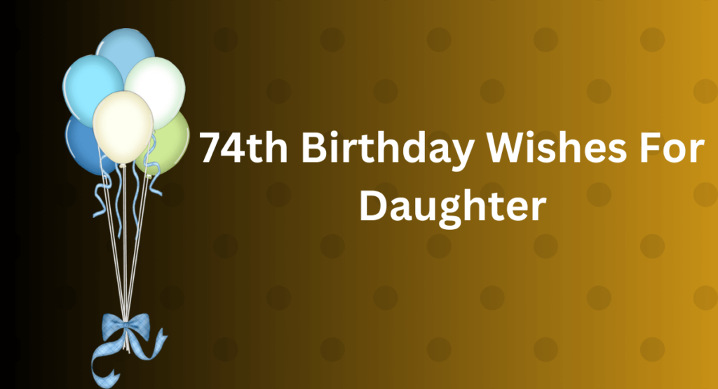 74th Birthday Wishes For Daughter