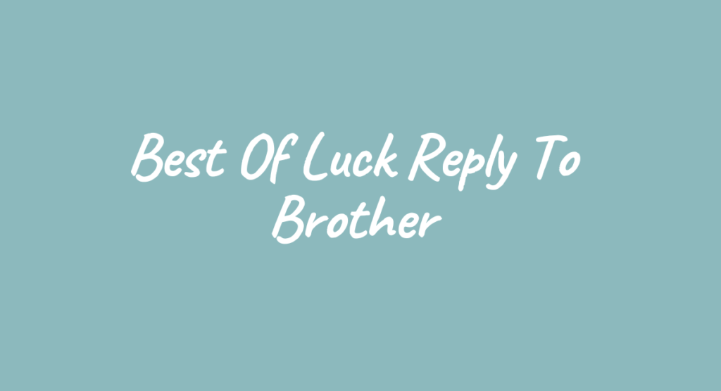 Best Of Luck Reply To Brother