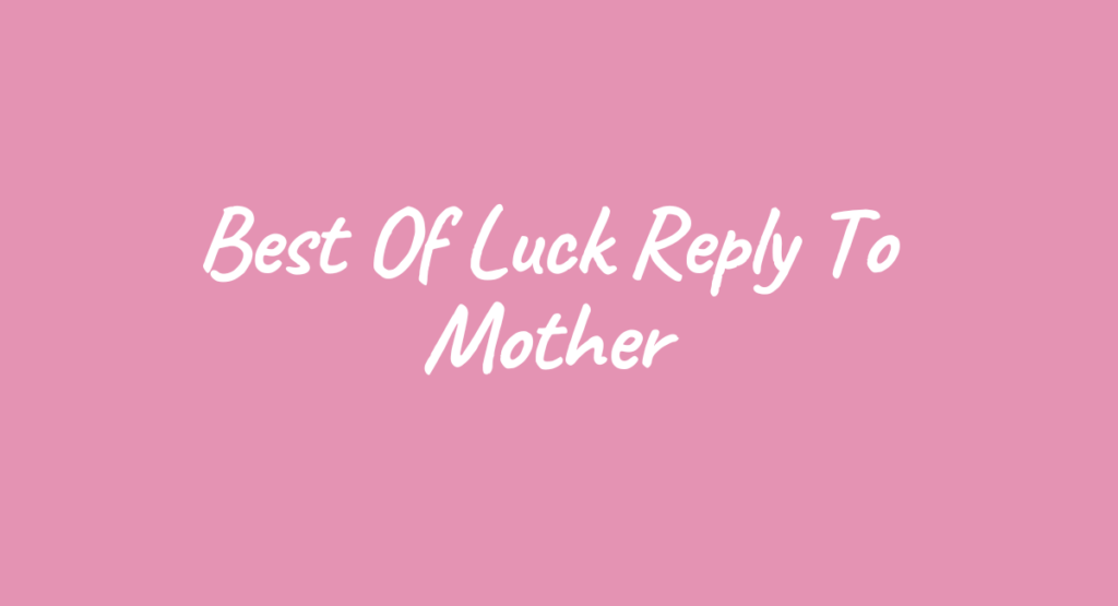 Best Of Luck Reply To Mother