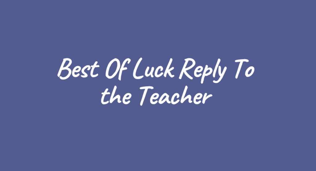 Best Of Luck Reply To the Teacher