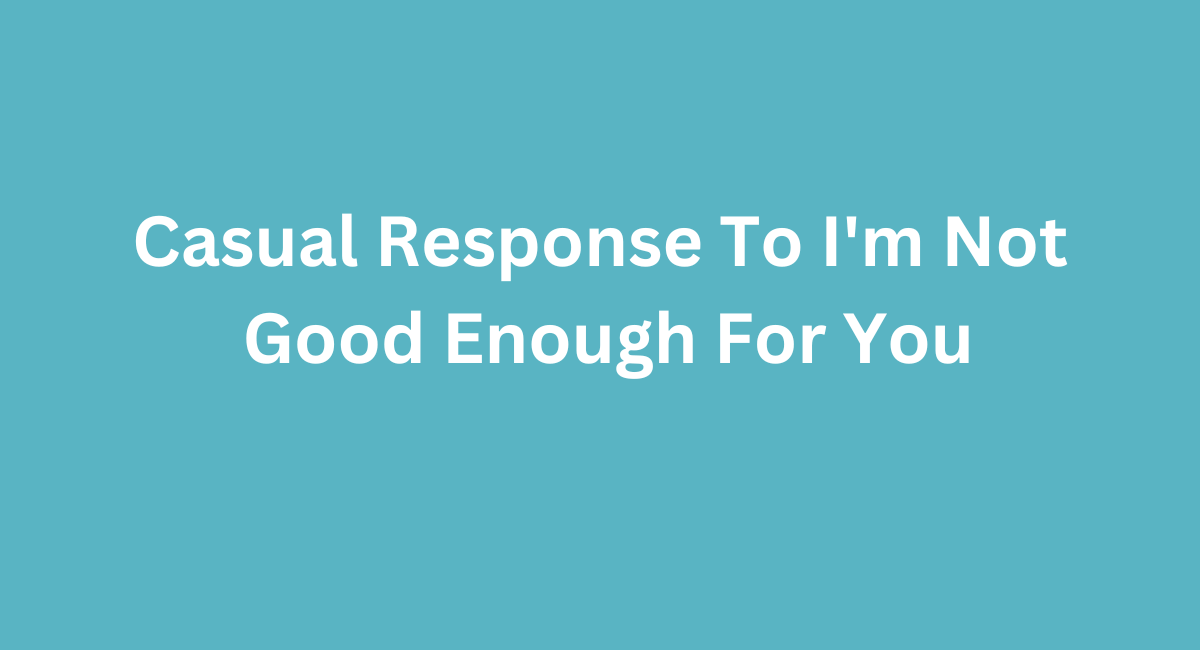 Boosting Self-Worth: How to Respond to I’M Not Good Enough for You ...