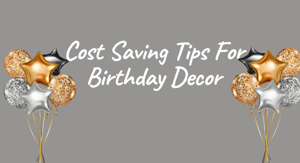 Cost Saving Tips For Birthday Decor