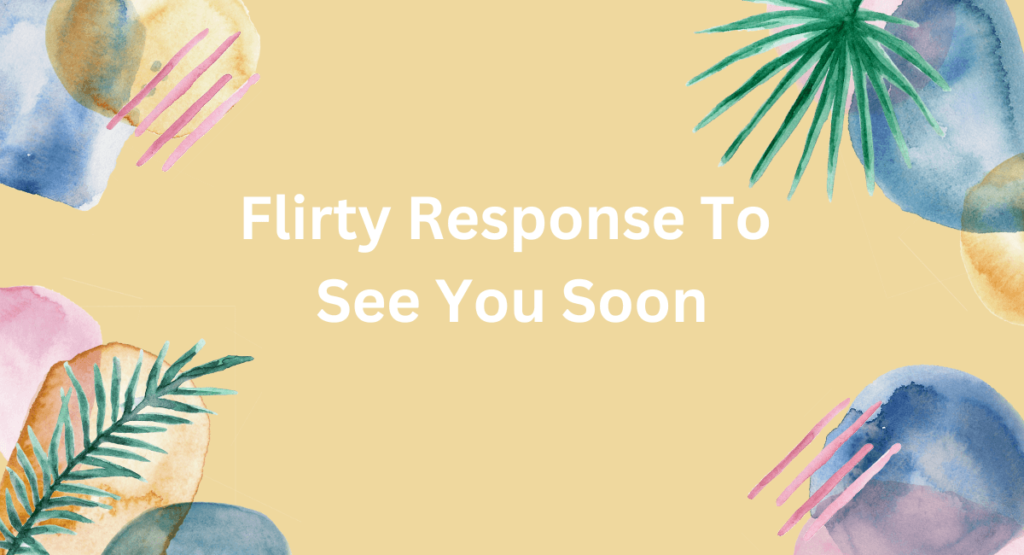 Flirty Response To See You Soon