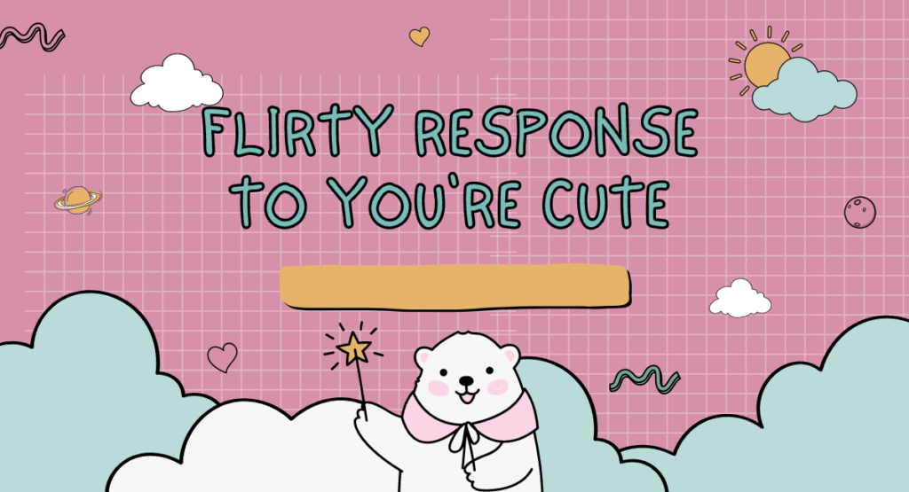 Flirty Response To You're Cute