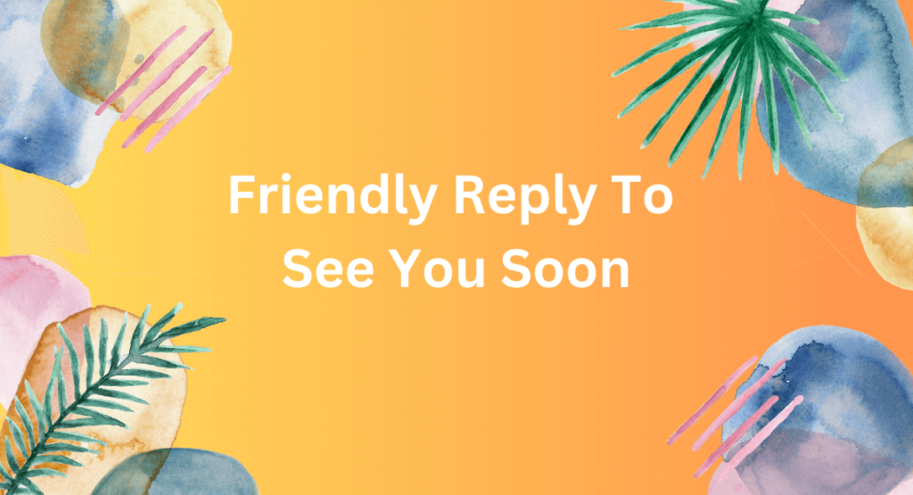 Friendly Reply To See You Soon