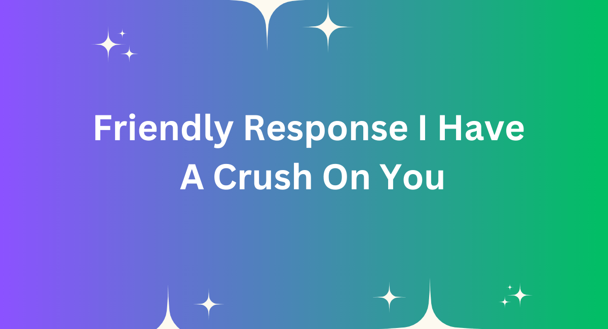 How to Respond to I Have a Crush on You: Best Reply - 2024