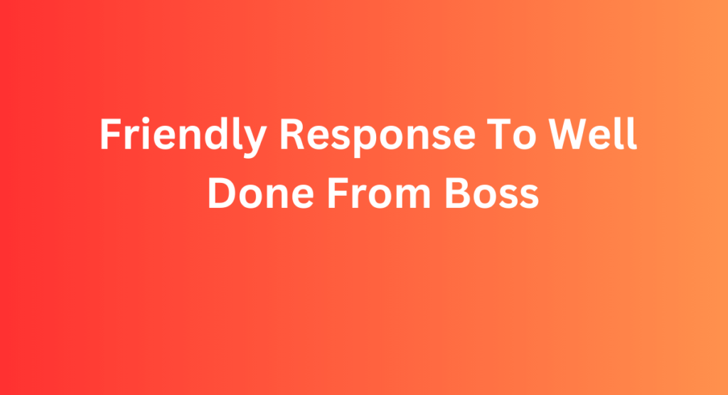 Friendly Response To Well Done From Boss