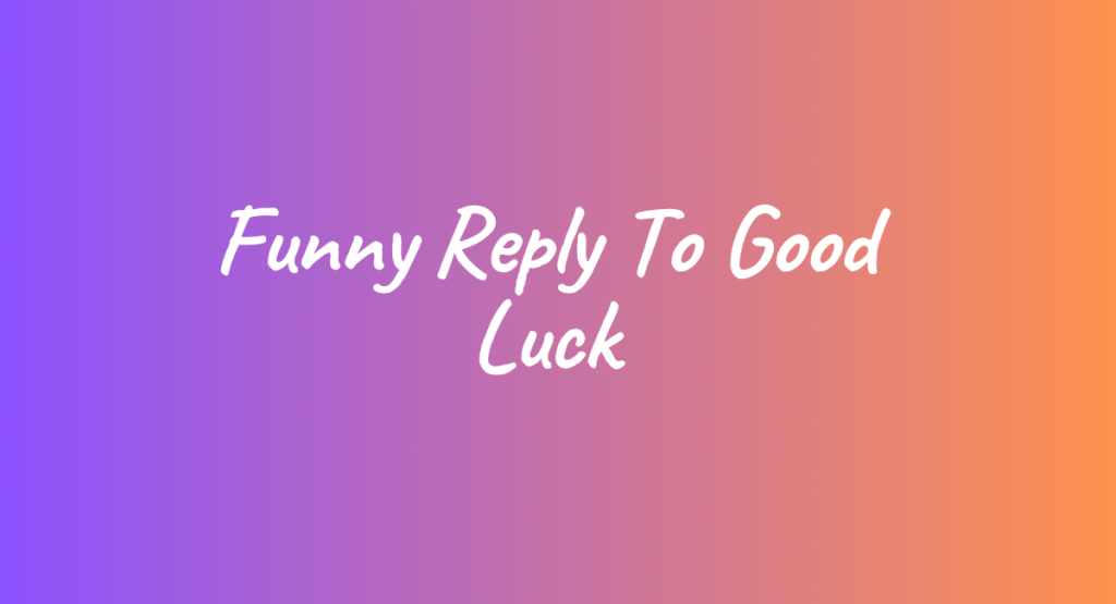 Funny Reply To Good Luck