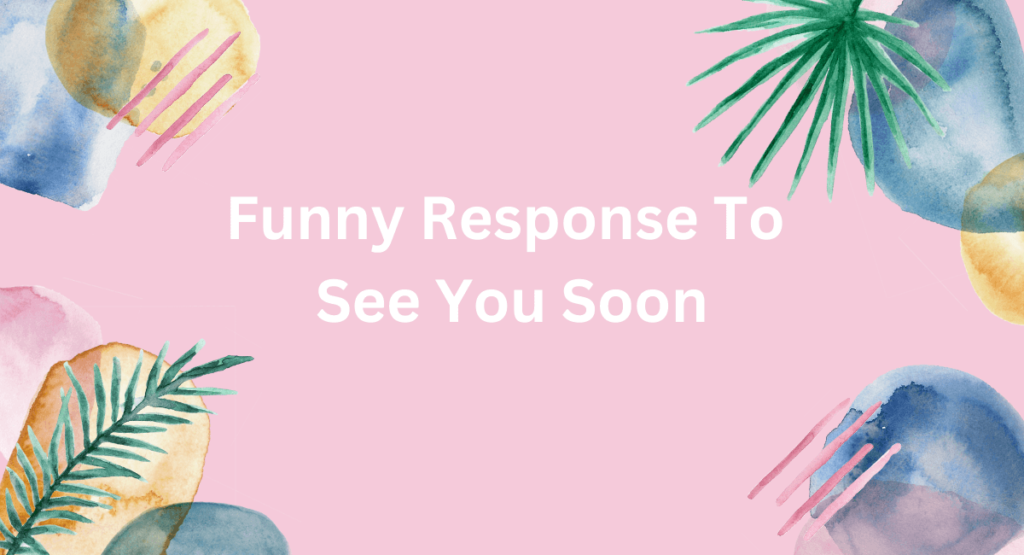 Funny Response To See You Soon