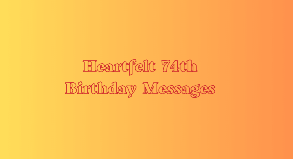 Heartfelt 74th Birthday Messages