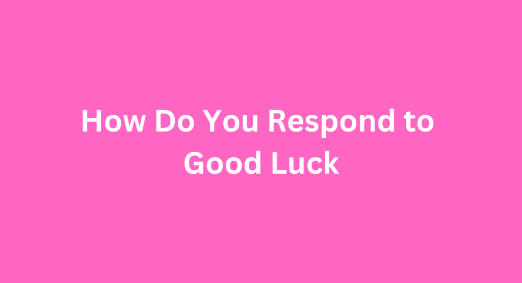 How Do You Respond to Good Luck