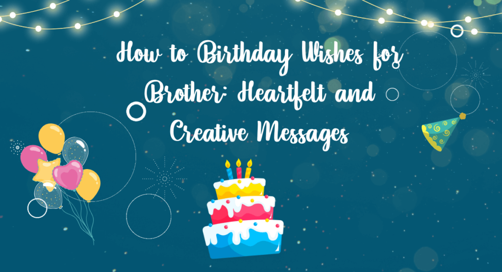 How to Birthday Wishes for Brother: Heartfelt and Creative Messages