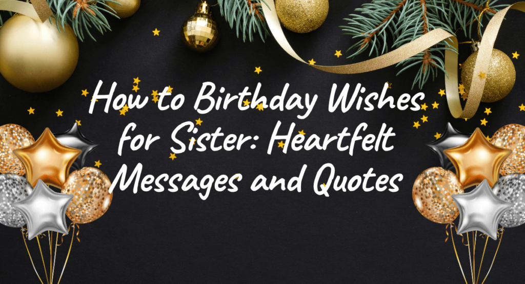 How to Birthday Wishes for Sister: Heartfelt Messages and Quotes
