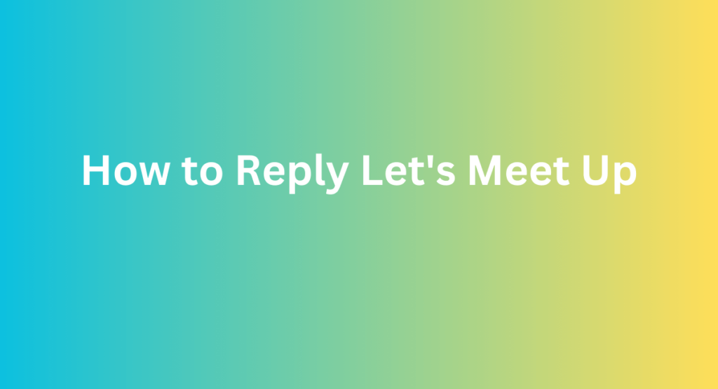 How to Reply Let's Meet Up