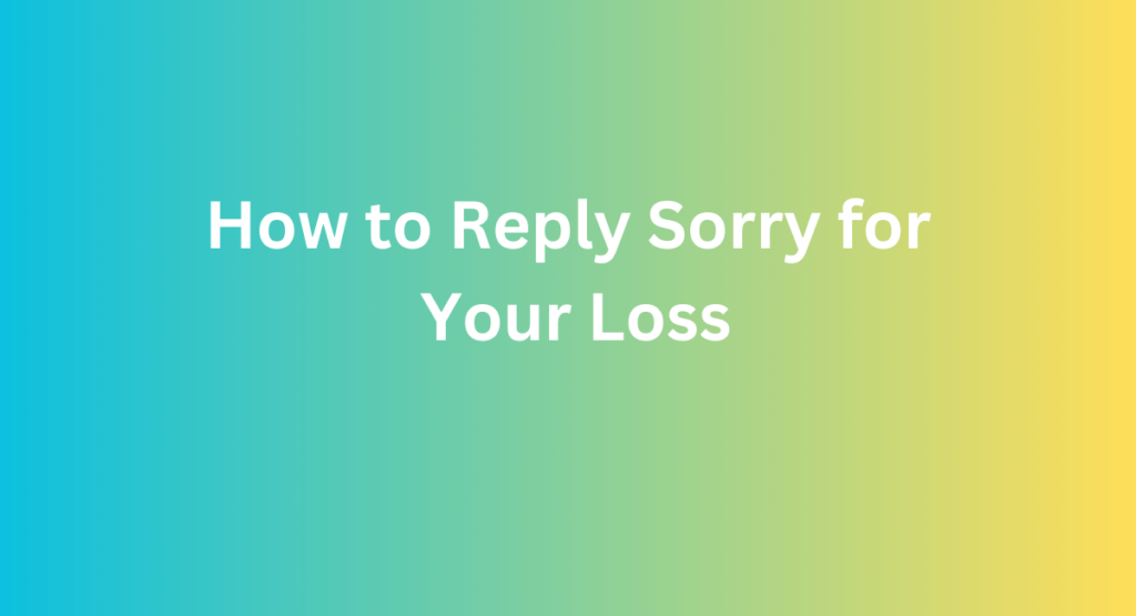 How to Reply Sorry for Your Loss
