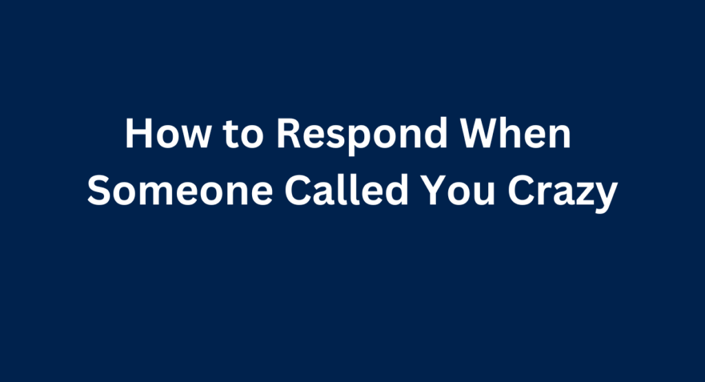 How to Respond When Someone Called You Crazy