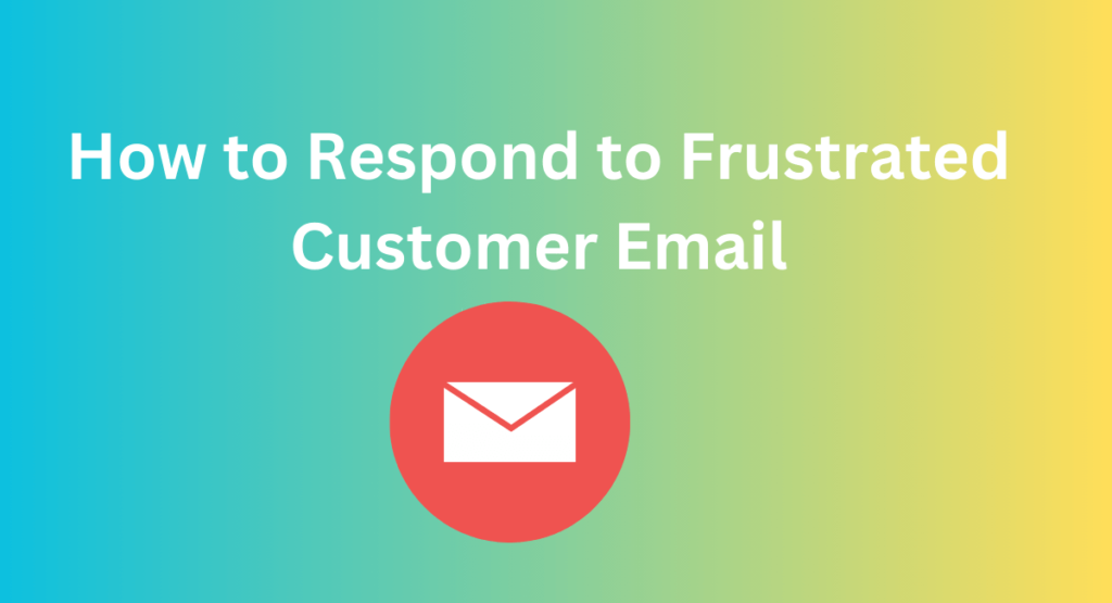 How to Respond to Frustrated Customer Email