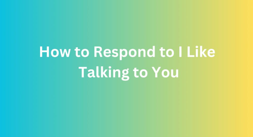 Best Respond to I Like Talking to You: Conversational Tips