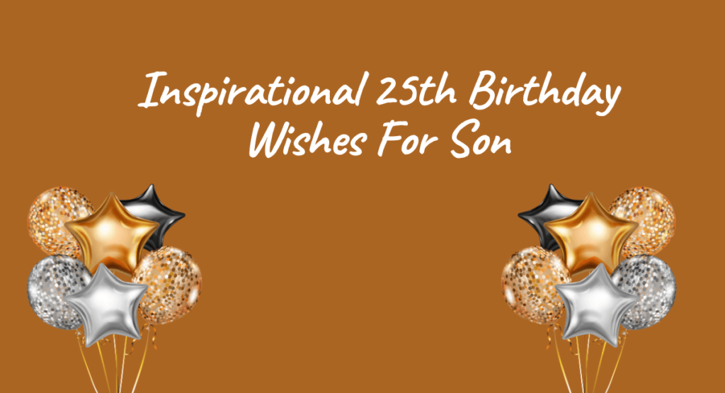 Inspirational 25th Birthday Wishes For Son