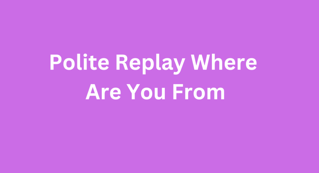 Polite Replay Where Are You From