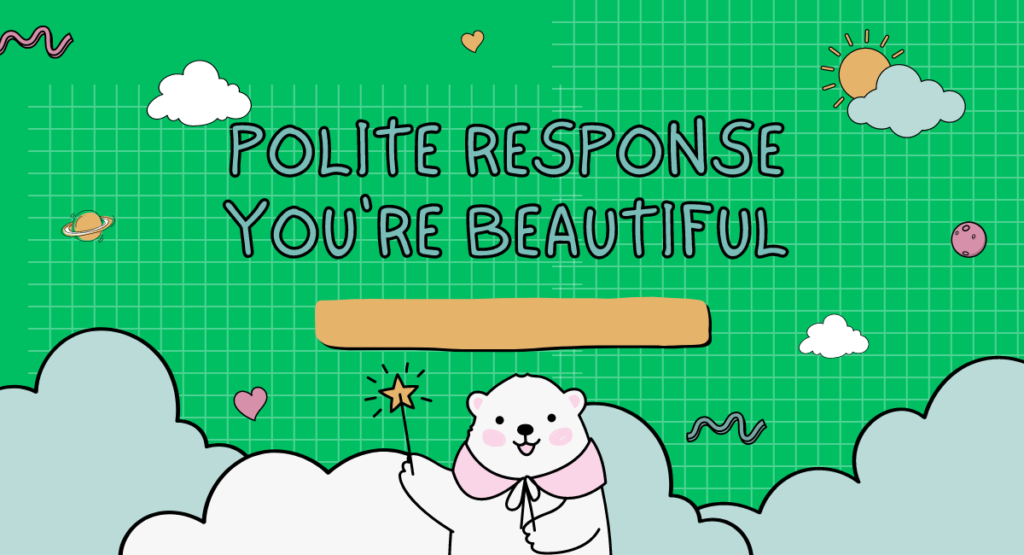 Polite Response You're Beautiful