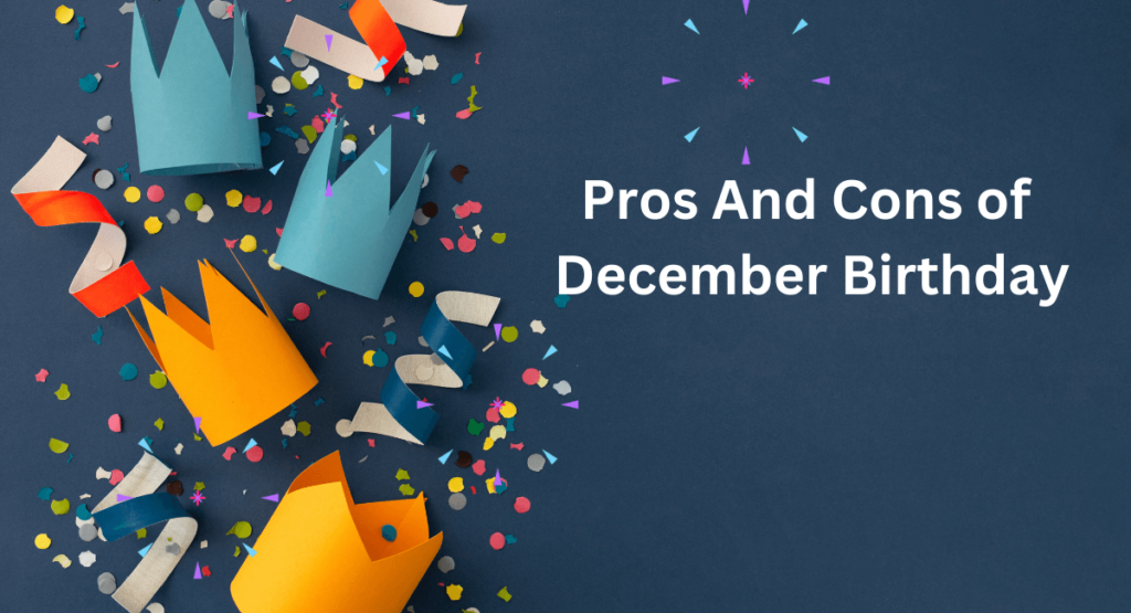 Pros And Cons of December Birthday: Is It the Best Time to Celebrate?