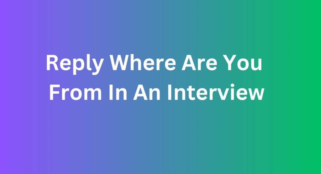 Reply  Where Are You From In An Interview