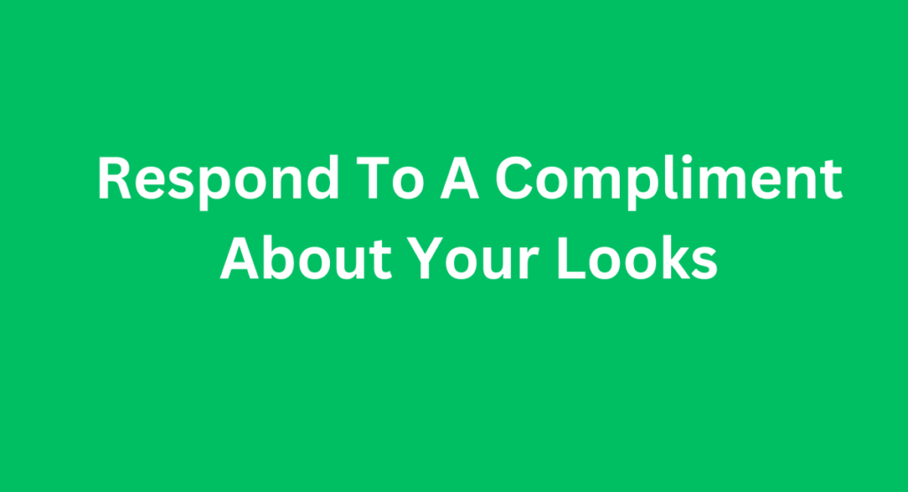 Respond To A Compliment About Your Looks