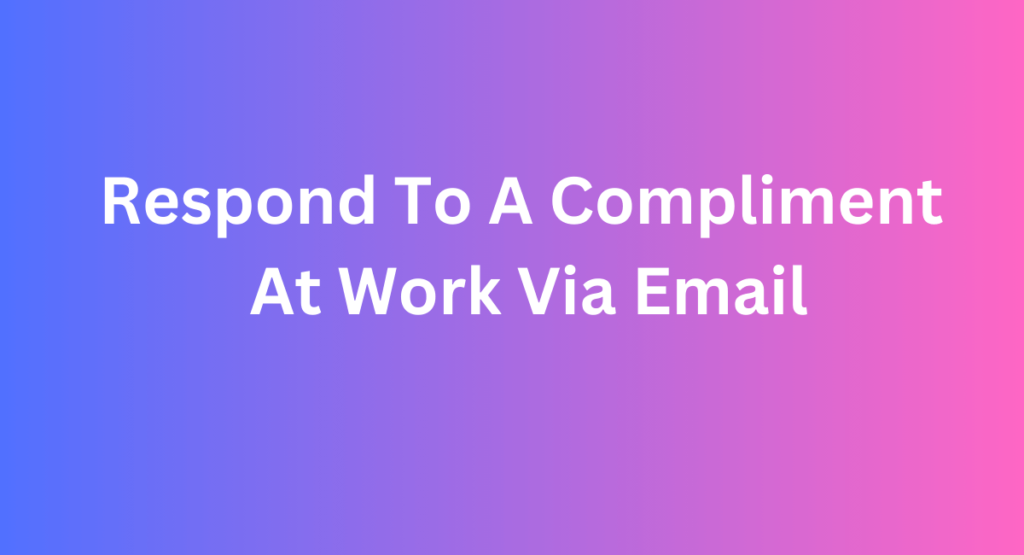 Respond To A Compliment At Work Via Email