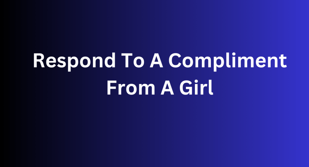 Respond To A Compliment From A Girl
