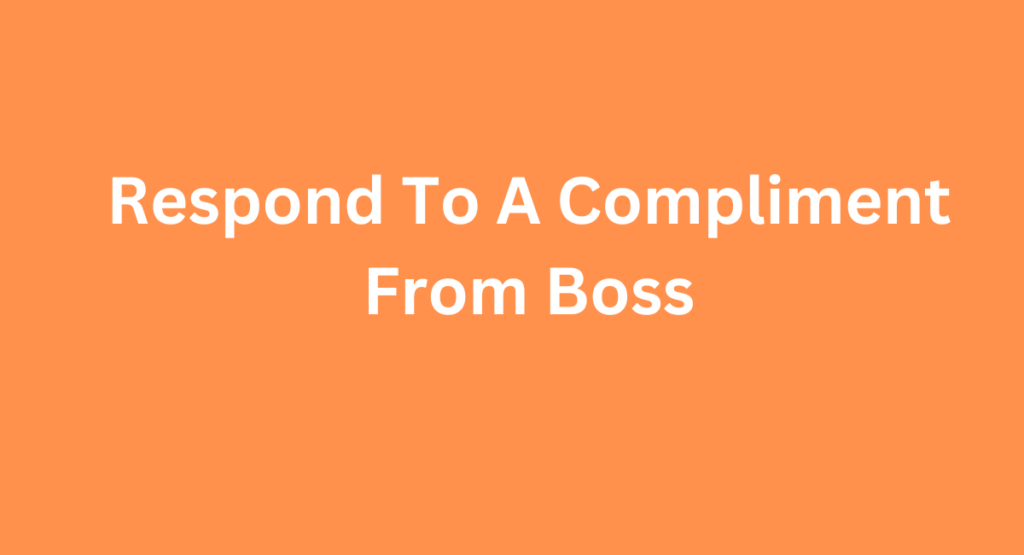 Respond To A Compliment From Boss