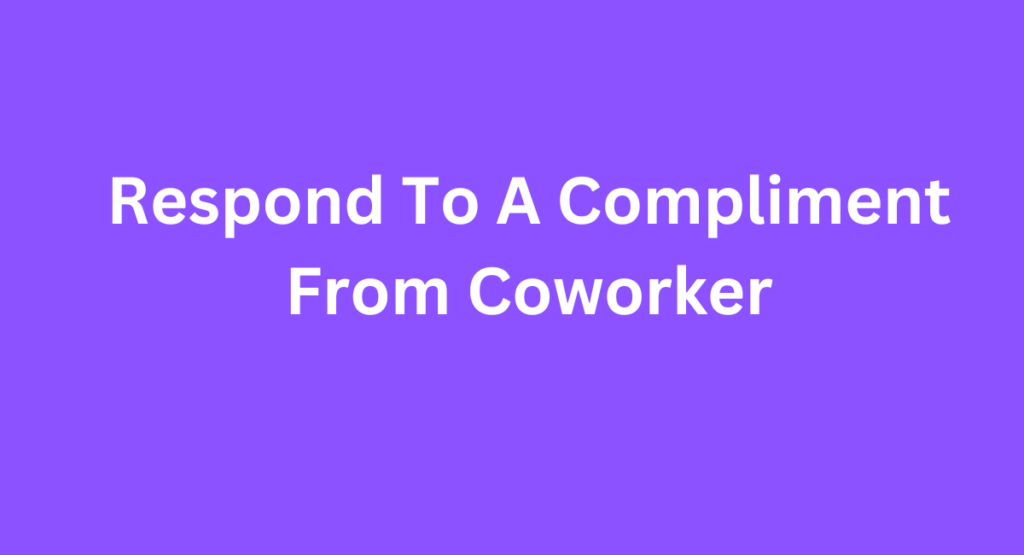 Respond To A Compliment From Coworker