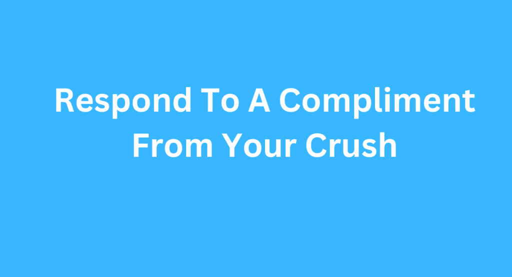 Respond To A Compliment From Your Crush